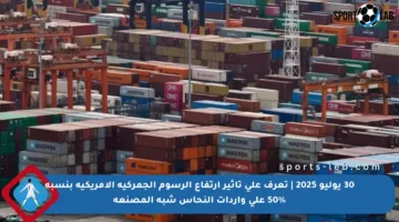 30 يوليو 2025 | تعرف على تأثير ارتفاع الرسوم الجمركية الأمريكية بنسبة 50% على واردات النحاس شبه المصنعة